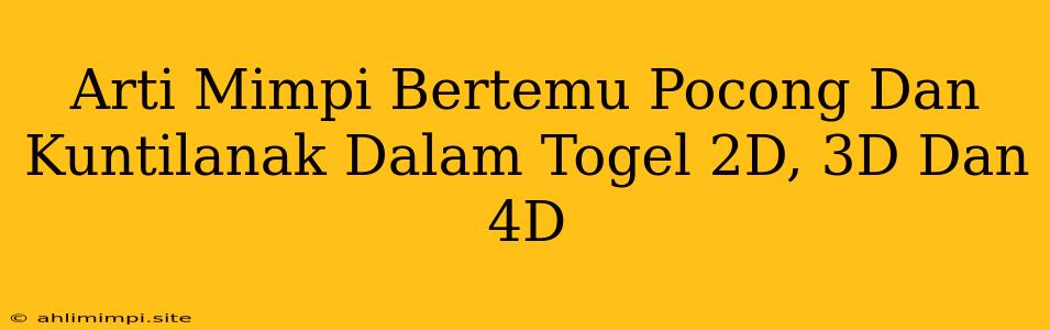 Arti Mimpi Bertemu Pocong Dan Kuntilanak Dalam Togel 2D, 3D Dan 4D