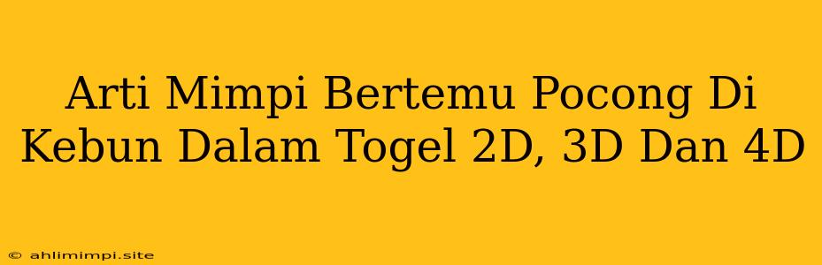 Arti Mimpi Bertemu Pocong Di Kebun Dalam Togel 2D, 3D Dan 4D