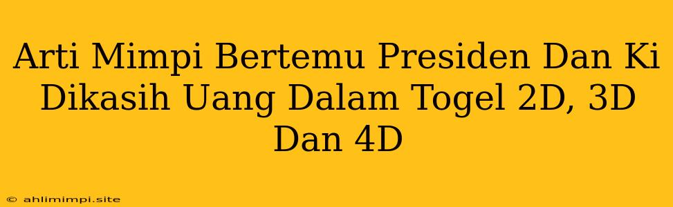 Arti Mimpi Bertemu Presiden Dan Ki Dikasih Uang Dalam Togel 2D, 3D Dan 4D