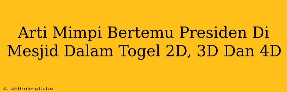 Arti Mimpi Bertemu Presiden Di Mesjid Dalam Togel 2D, 3D Dan 4D