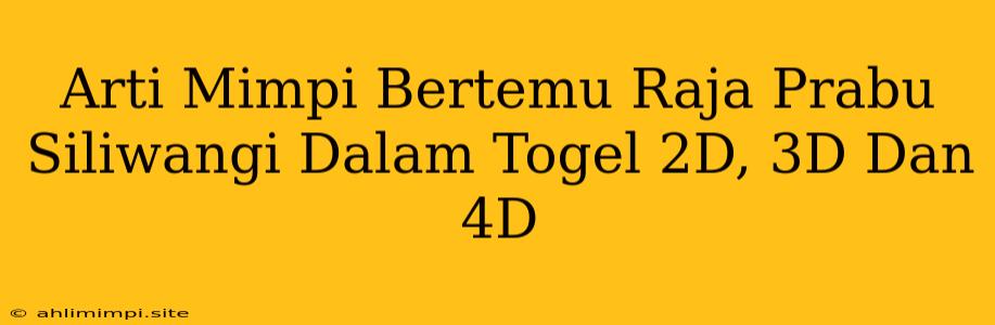 Arti Mimpi Bertemu Raja Prabu Siliwangi Dalam Togel 2D, 3D Dan 4D