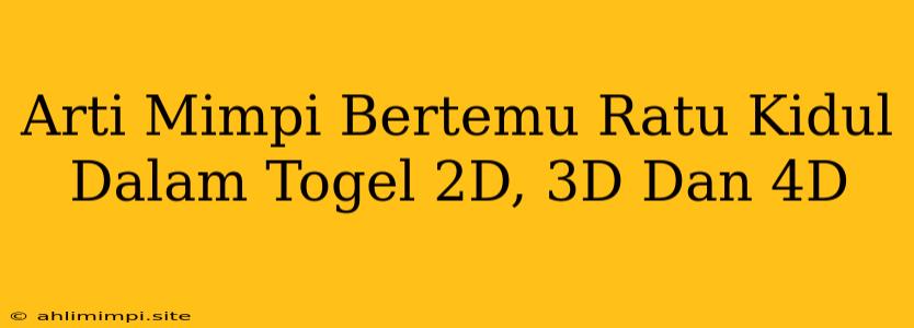 Arti Mimpi Bertemu Ratu Kidul Dalam Togel 2D, 3D Dan 4D