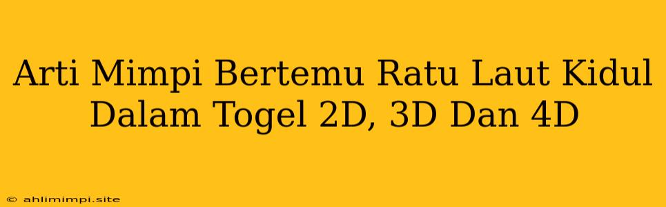 Arti Mimpi Bertemu Ratu Laut Kidul Dalam Togel 2D, 3D Dan 4D