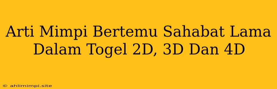 Arti Mimpi Bertemu Sahabat Lama Dalam Togel 2D, 3D Dan 4D