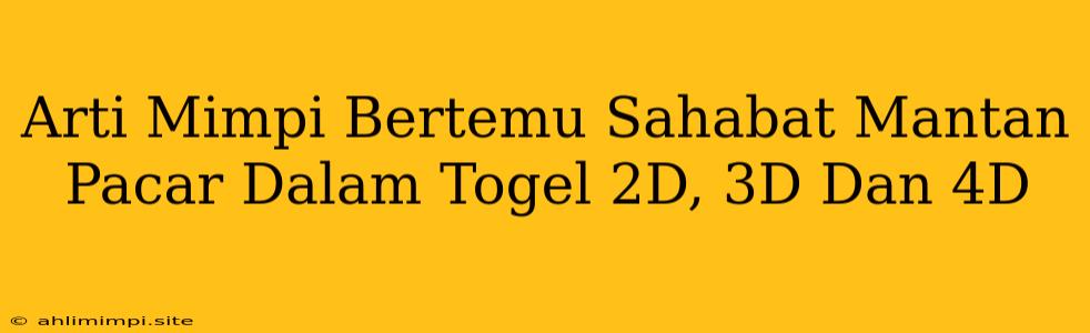 Arti Mimpi Bertemu Sahabat Mantan Pacar Dalam Togel 2D, 3D Dan 4D