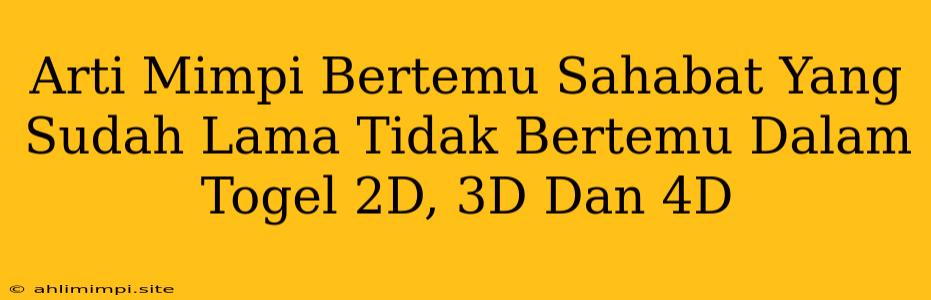 Arti Mimpi Bertemu Sahabat Yang Sudah Lama Tidak Bertemu Dalam Togel 2D, 3D Dan 4D