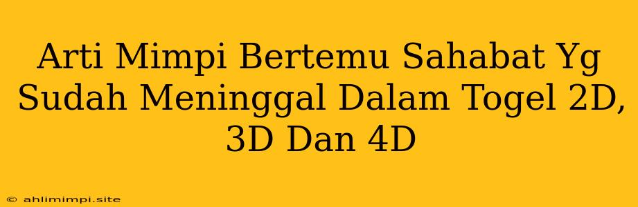 Arti Mimpi Bertemu Sahabat Yg Sudah Meninggal Dalam Togel 2D, 3D Dan 4D