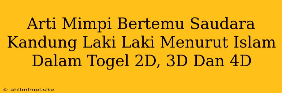 Arti Mimpi Bertemu Saudara Kandung Laki Laki Menurut Islam Dalam Togel 2D, 3D Dan 4D