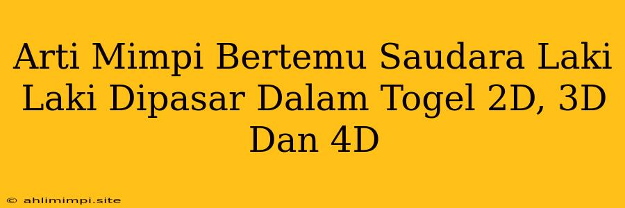 Arti Mimpi Bertemu Saudara Laki Laki Dipasar Dalam Togel 2D, 3D Dan 4D