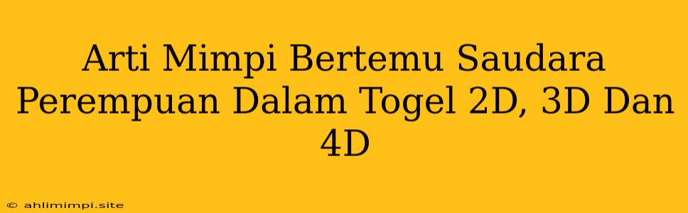 Arti Mimpi Bertemu Saudara Perempuan Dalam Togel 2D, 3D Dan 4D