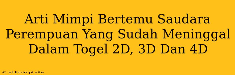 Arti Mimpi Bertemu Saudara Perempuan Yang Sudah Meninggal Dalam Togel 2D, 3D Dan 4D