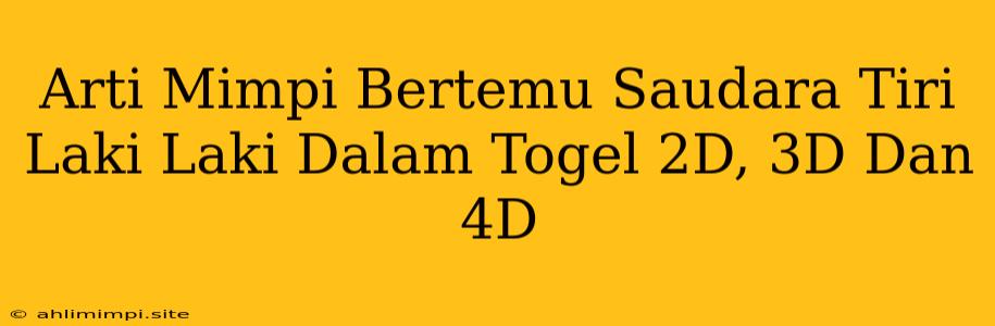 Arti Mimpi Bertemu Saudara Tiri Laki Laki Dalam Togel 2D, 3D Dan 4D