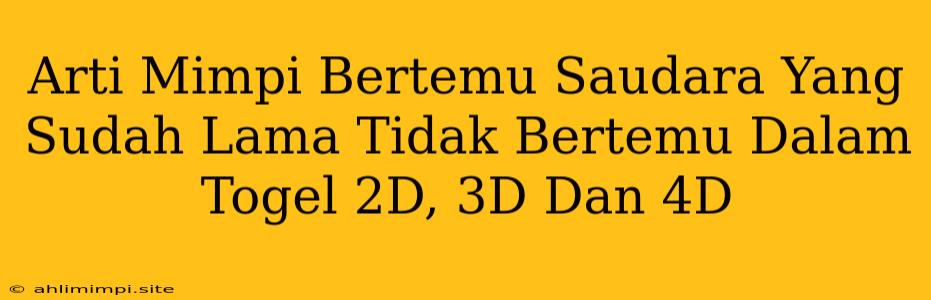 Arti Mimpi Bertemu Saudara Yang Sudah Lama Tidak Bertemu Dalam Togel 2D, 3D Dan 4D