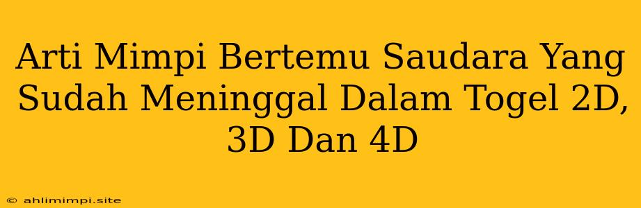 Arti Mimpi Bertemu Saudara Yang Sudah Meninggal Dalam Togel 2D, 3D Dan 4D