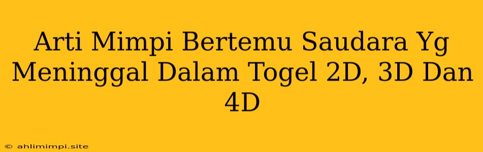 Arti Mimpi Bertemu Saudara Yg Meninggal Dalam Togel 2D, 3D Dan 4D