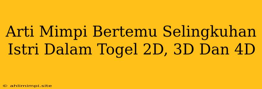 Arti Mimpi Bertemu Selingkuhan Istri Dalam Togel 2D, 3D Dan 4D