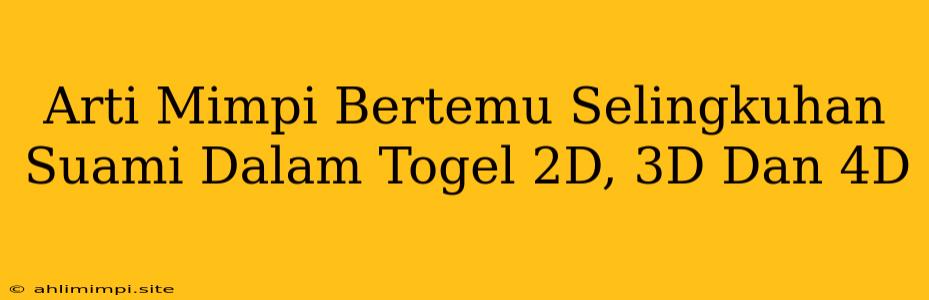 Arti Mimpi Bertemu Selingkuhan Suami Dalam Togel 2D, 3D Dan 4D