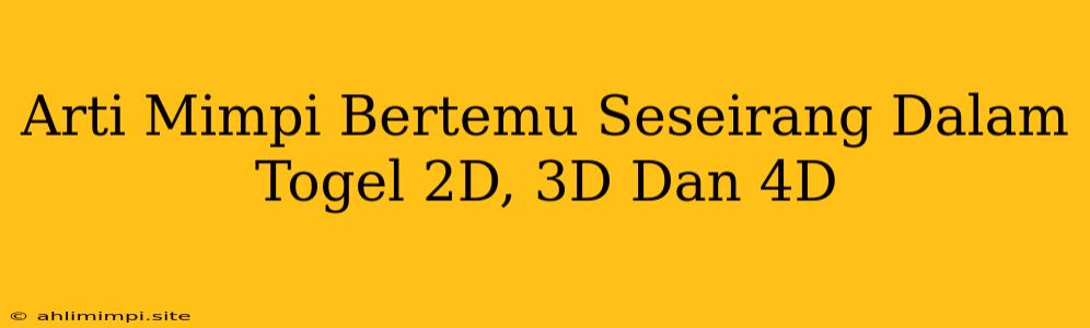 Arti Mimpi Bertemu Seseirang Dalam Togel 2D, 3D Dan 4D