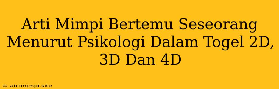 Arti Mimpi Bertemu Seseorang Menurut Psikologi Dalam Togel 2D, 3D Dan 4D