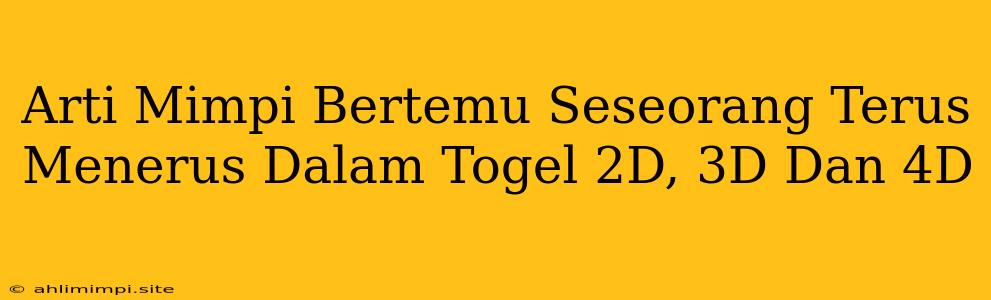 Arti Mimpi Bertemu Seseorang Terus Menerus Dalam Togel 2D, 3D Dan 4D