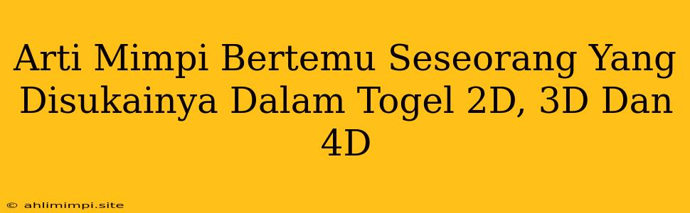 Arti Mimpi Bertemu Seseorang Yang Disukainya Dalam Togel 2D, 3D Dan 4D