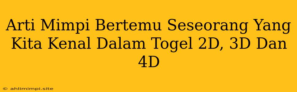 Arti Mimpi Bertemu Seseorang Yang Kita Kenal Dalam Togel 2D, 3D Dan 4D