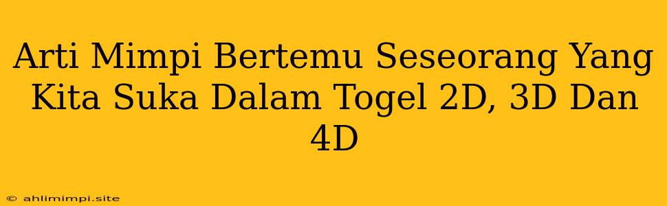 Arti Mimpi Bertemu Seseorang Yang Kita Suka Dalam Togel 2D, 3D Dan 4D