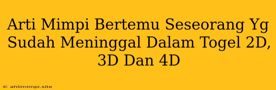 Arti Mimpi Bertemu Seseorang Yg Sudah Meninggal Dalam Togel 2D, 3D Dan 4D