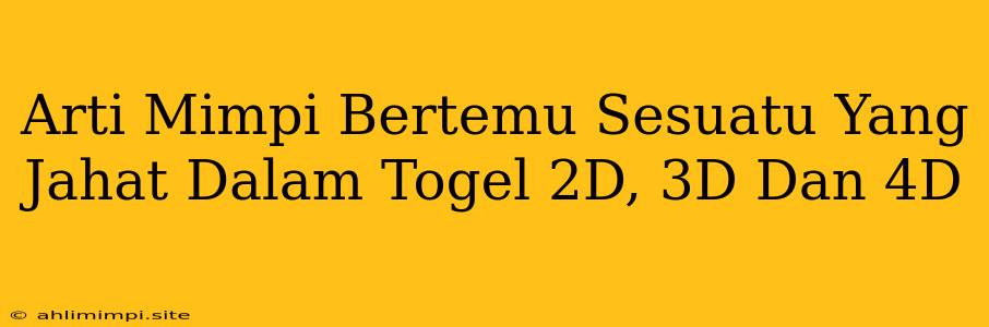 Arti Mimpi Bertemu Sesuatu Yang Jahat Dalam Togel 2D, 3D Dan 4D