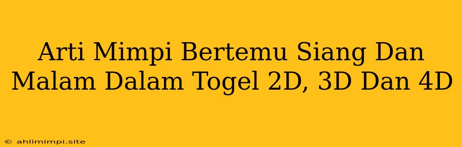 Arti Mimpi Bertemu Siang Dan Malam Dalam Togel 2D, 3D Dan 4D