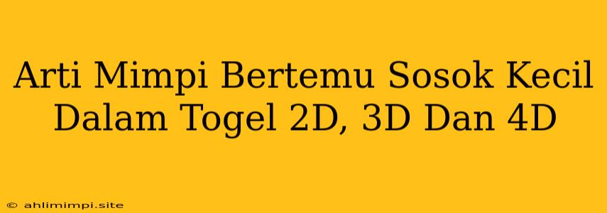 Arti Mimpi Bertemu Sosok Kecil Dalam Togel 2D, 3D Dan 4D