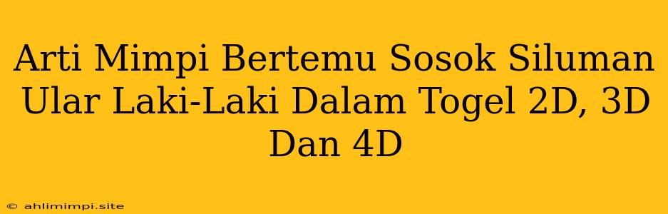 Arti Mimpi Bertemu Sosok Siluman Ular Laki-Laki Dalam Togel 2D, 3D Dan 4D