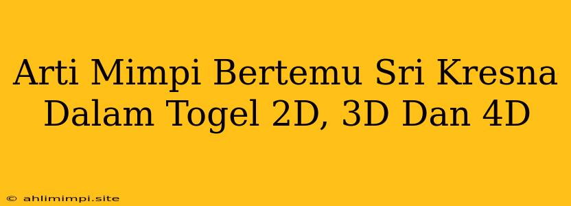 Arti Mimpi Bertemu Sri Kresna Dalam Togel 2D, 3D Dan 4D