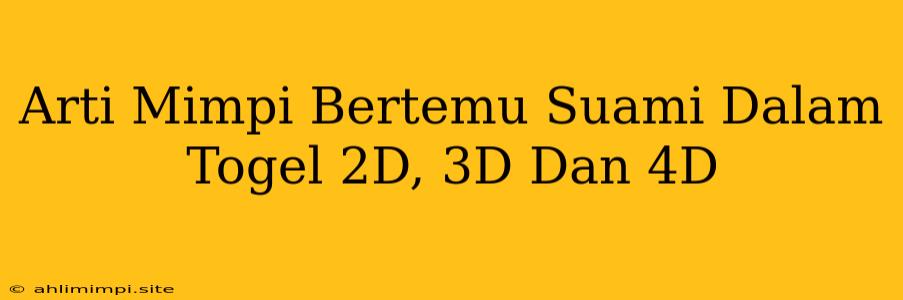 Arti Mimpi Bertemu Suami Dalam Togel 2D, 3D Dan 4D