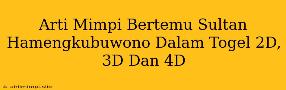 Arti Mimpi Bertemu Sultan Hamengkubuwono Dalam Togel 2D, 3D Dan 4D