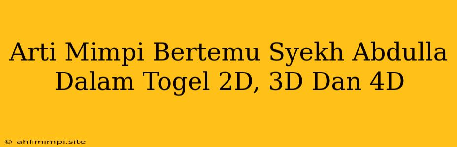 Arti Mimpi Bertemu Syekh Abdulla Dalam Togel 2D, 3D Dan 4D