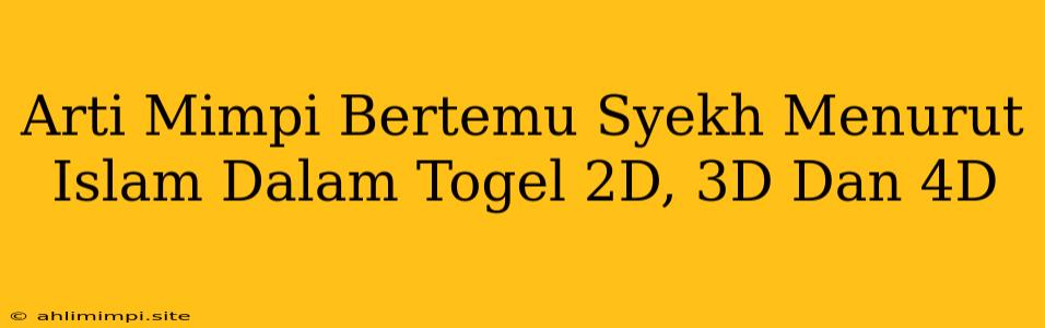 Arti Mimpi Bertemu Syekh Menurut Islam Dalam Togel 2D, 3D Dan 4D