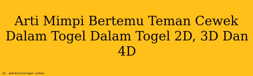 Arti Mimpi Bertemu Teman Cewek Dalam Togel Dalam Togel 2D, 3D Dan 4D