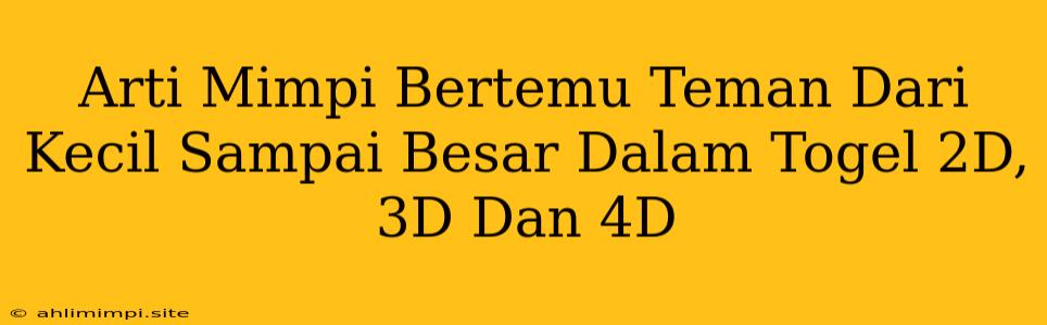 Arti Mimpi Bertemu Teman Dari Kecil Sampai Besar Dalam Togel 2D, 3D Dan 4D