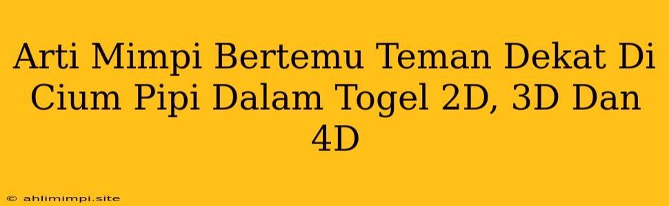 Arti Mimpi Bertemu Teman Dekat Di Cium Pipi Dalam Togel 2D, 3D Dan 4D