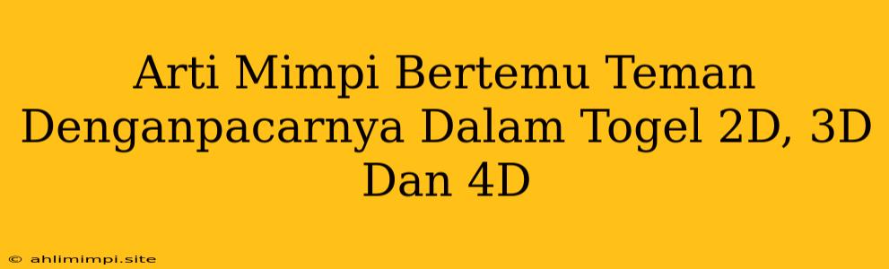 Arti Mimpi Bertemu Teman Denganpacarnya Dalam Togel 2D, 3D Dan 4D