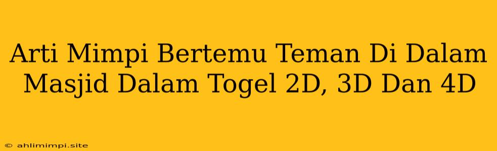 Arti Mimpi Bertemu Teman Di Dalam Masjid Dalam Togel 2D, 3D Dan 4D