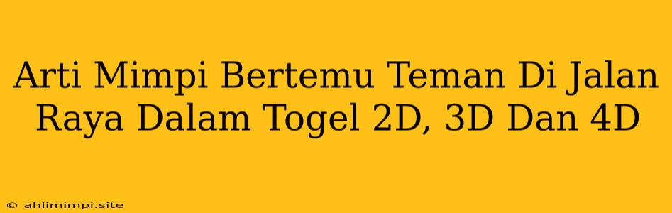 Arti Mimpi Bertemu Teman Di Jalan Raya Dalam Togel 2D, 3D Dan 4D