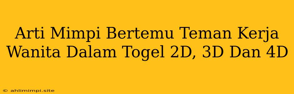 Arti Mimpi Bertemu Teman Kerja Wanita Dalam Togel 2D, 3D Dan 4D