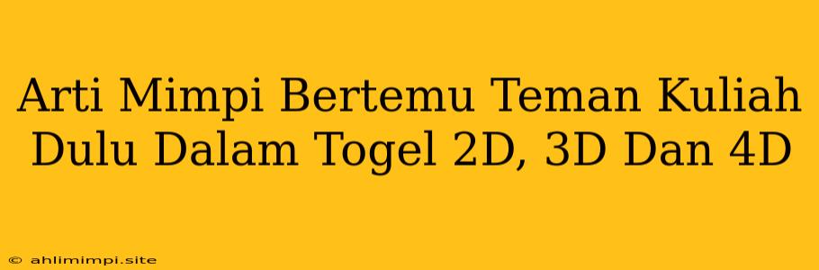 Arti Mimpi Bertemu Teman Kuliah Dulu Dalam Togel 2D, 3D Dan 4D