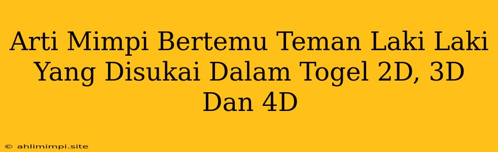 Arti Mimpi Bertemu Teman Laki Laki Yang Disukai Dalam Togel 2D, 3D Dan 4D