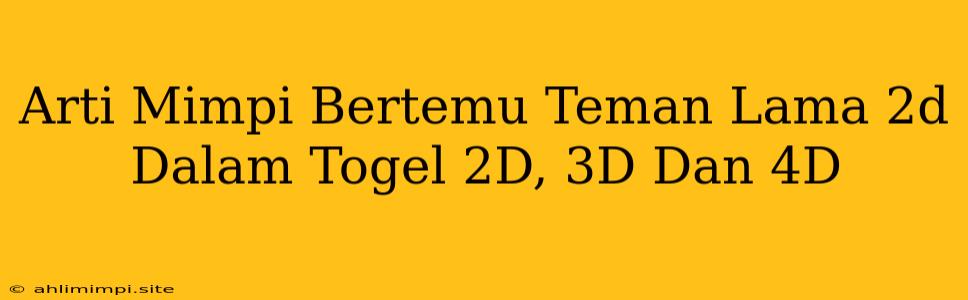 Arti Mimpi Bertemu Teman Lama 2d Dalam Togel 2D, 3D Dan 4D