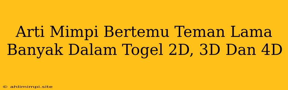 Arti Mimpi Bertemu Teman Lama Banyak Dalam Togel 2D, 3D Dan 4D