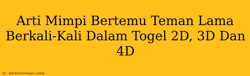 Arti Mimpi Bertemu Teman Lama Berkali-Kali Dalam Togel 2D, 3D Dan 4D