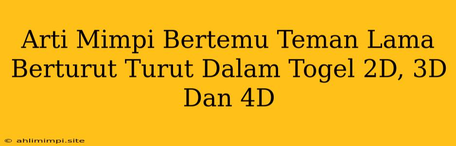 Arti Mimpi Bertemu Teman Lama Berturut Turut Dalam Togel 2D, 3D Dan 4D